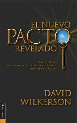 El Nuevo Pacto Revelado: El Plan de Dios Para Liberar a la Iglesia de Los Ultimos Dias del Poder del Pecado by Wilkerson, David