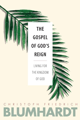 The Gospel of God's Reign: Living for the Kingdom of God by Blumhardt, Christoph Friedrich