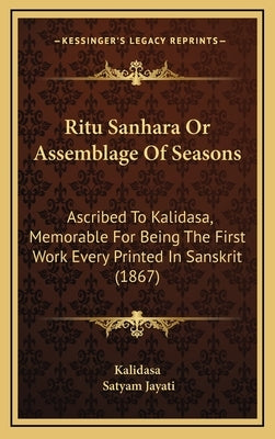 Ritu Sanhara Or Assemblage Of Seasons: Ascribed To Kalidasa, Memorable For Being The First Work Every Printed In Sanskrit (1867) by Kalidasa