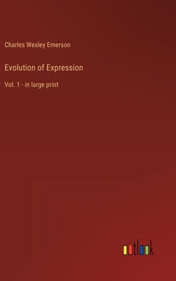 Evolution of Expression: Vol. 1 - in large print by Emerson, Charles Wesley