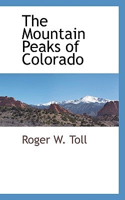 The Mountain Peaks of Colorado by Toll, Roger W.