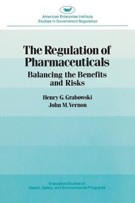 Regulation of Pharmaceuticals: Balancing the Benefits and Risks by Vernon, John M.