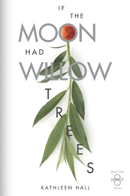 If the Moon Had Willow Trees by Hall, Kathleen