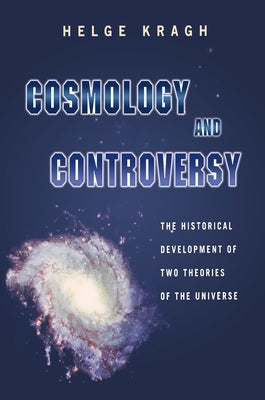 Cosmology and Controversy: The Historical Development of Two Theories of the Universe by Kragh, Helge