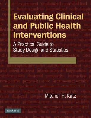 Evaluating Clinical and Public Health Interventions: A Practical Guide to Study Design and Statistics by Katz, Mitchell H.