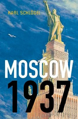 Moscow, 1937 by Schlögel, Karl