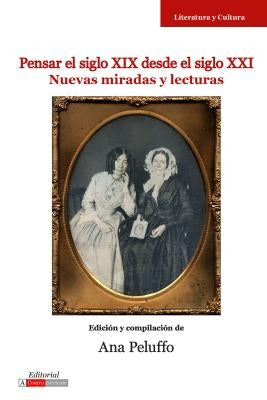 Pensar El Siglo XIX Desde El Siglo XXI: Nuevas Miradas Y Lecturas by Peluffo, Ana