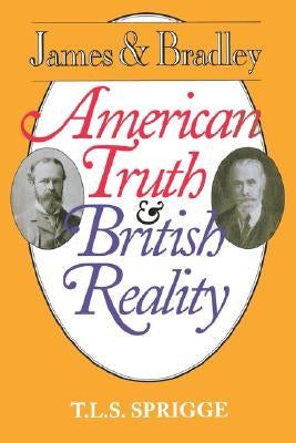 James and Bradley: American Truth and British Reality by Sprigge, Timothy L. S.