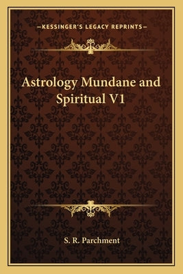 Astrology Mundane and Spiritual V1 by Parchment, S. R.