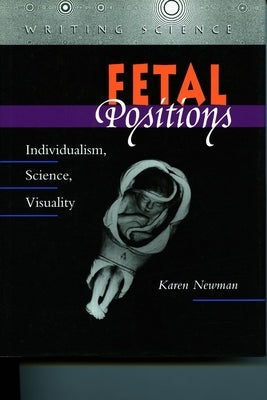 Fetal Positions: Individualism, Science, Visuality by Newman, Karen