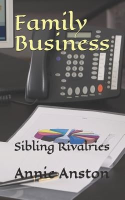 Family Business: Sibling Rivalries by Anston, Annie