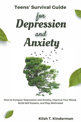 Teens' Survival Guide for Depression and Anxiety by Kinderman, Klish T.