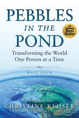 Pebbles in the Pond (Wave Four): Transforming the World One Person at a Time by Kloser, Christine