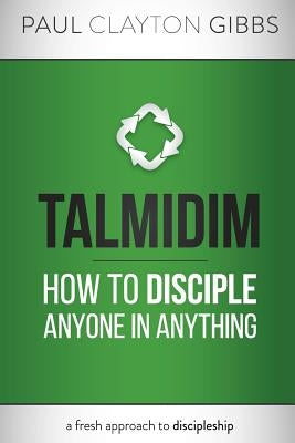 Talmidim: How to Disciple Anyone in Anything by Gibbs, Paul Clayton