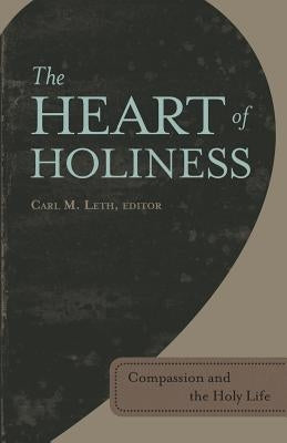 The Heart of Holiness: Compassion and the Holy Life by Leth, Carl M.