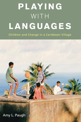 Playing with Languages: Children and Change in a Caribbean Village by Paugh, Amy L.