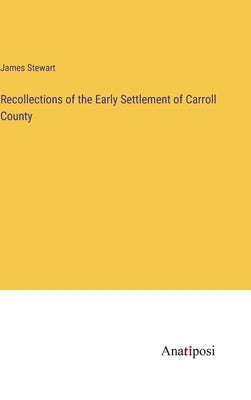 Recollections of the Early Settlement of Carroll County by Stewart, James