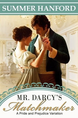 Mr. Darcy's Matchmaker: A Pride and Prejudice Variation by Hanford, Summer