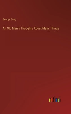 An Old Man's Thoughts About Many Things by Song, George