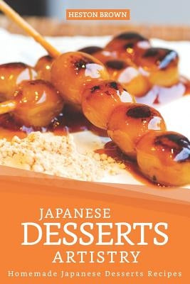 Japanese Desserts Artistry: Homemade Japanese Desserts Recipes by Brown, Heston