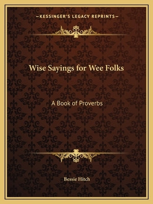 Wise Sayings for Wee Folks: A Book of Proverbs by Hitch, Bessie