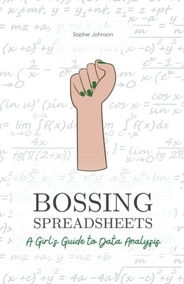 Bossing Spreadsheets: A Girl's Guide to Data Analysis by Johnson, Sophie