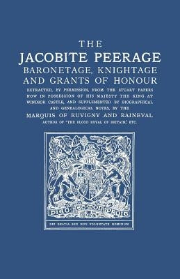 The Jacobite Peerage: Baronetage, Knightage, and Grants of Honour Extracted, by Permisison, from the Stuart Papers Now in Possession of His by Ruvigny Et Raineval, Melville Henry Mass