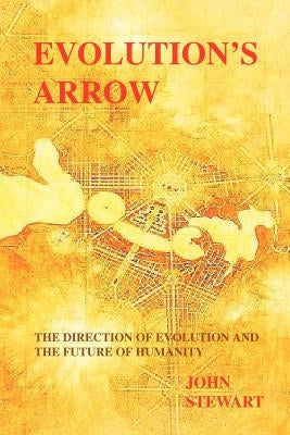 Evolution's Arrow: the direction of evolution and the future of humanity by Stewart, John