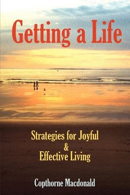 Getting a Life: Strategies for Joyful & Effective Living by MacDonald, Copthorne