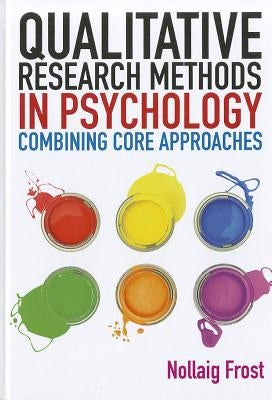 Qualitative Research Methods in Psychology: Combining Core Approaches by Frost, Nollaig