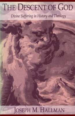 The Descent of God: Divine Suffering in History and Theology by Hallman, Joseph M.