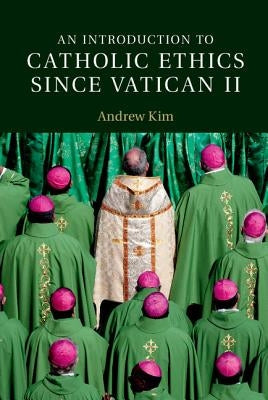An Introduction to Catholic Ethics Since Vatican II by Kim, Andrew