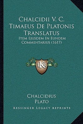 Chalcidii V. C. Timaeus De Platonis Translatus: Item Ejusdem In Eundem Commentarius (1617) by Chalcidius