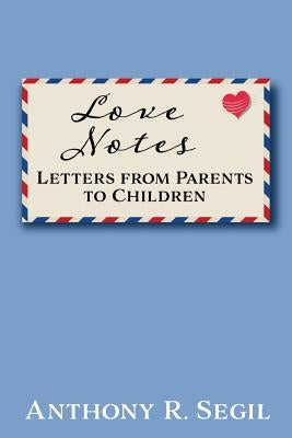 Love Notes: Letters from Parents to Children by Segil, Anthony R.
