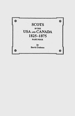 Scots in the USA and Canada, 1825-1875. Part Four by Dobson, David