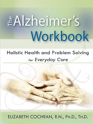 Alzheimer's Workbook, Holistic Health and Problem Solving for Everyday Care by Cochran, Elizabeth