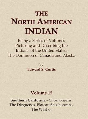 The North American Indian Volume 15 - Southern California - Shoshoneans, The Dieguenos, Plateau Shoshoneans, The Washo by Curtis, Edward S.