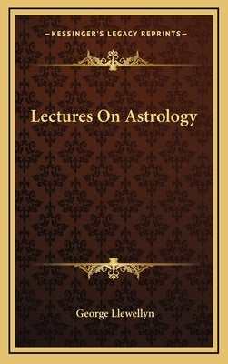 Lectures on Astrology by Llewellyn, George