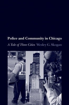 Police and Community in Chicago: A Tale of Three Cities by Skogan, Wesley G.