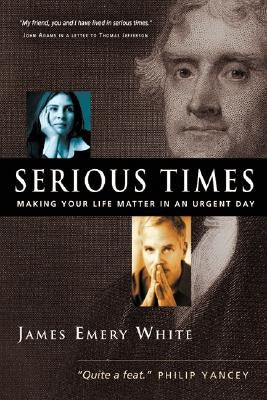 Serious Times: Making Your Life Matter in an Urgent Day by White, James Emery