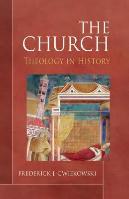 The Church: Theology in History by Cwiekowski, Frederick J.