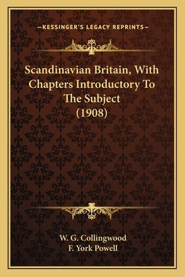 Scandinavian Britain, with Chapters Introductory to the Subject (1908) by Collingwood, W. G.