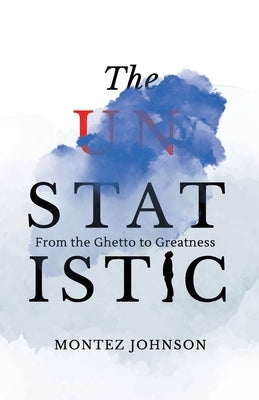 The Unstatistic: From the Ghetto to Greatness by Johnson, Montez