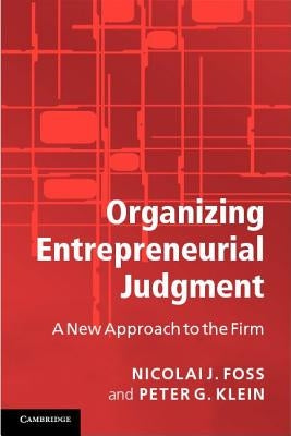 Organizing Entrepreneurial Judgment by Foss, Nicolai J.