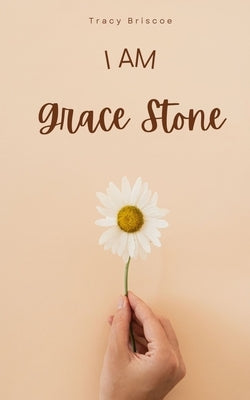 I am Grace Stone by Briscoe, Tracy
