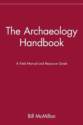 The Archaeology Handbook: A Field Manual and Resource Guide by McMillon, Bill