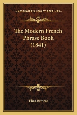 The Modern French Phrase Book (1841) by Browne, Eliza