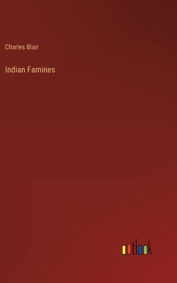 Indian Famines by Blair, Charles