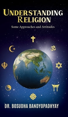 Understanding Religion: Some Approaches and Attitudes by Bandyopadhyay, Bosudha