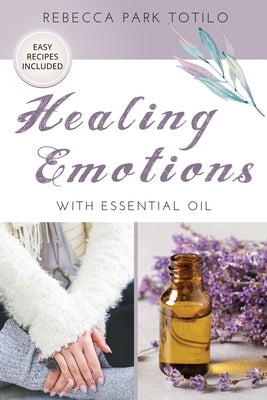 Healing Emotions With Essential Oil by Totilo, Rebecca Park